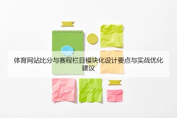 体育网站比分与赛程栏目模块化设计要点与实战优化建议