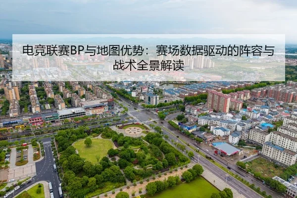 电竞联赛BP与地图优势：赛场数据驱动的阵容与战术全景解读